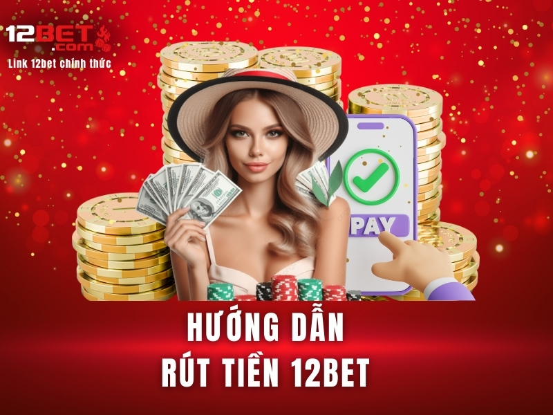 Hướng dẫn rút tiền 12bet 